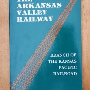 The Arkansas Valley Railway By Philip L. Petersen